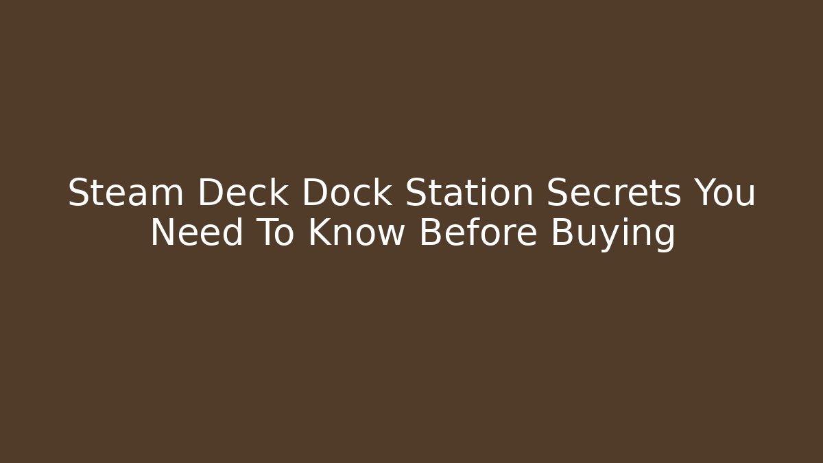 Steam Deck Dock Station Secrets You Need To Know Before Buying
