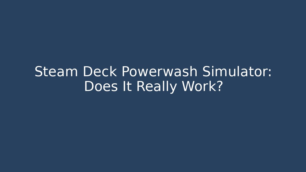 Steam Deck Powerwash Simulator: Does It Really Work?