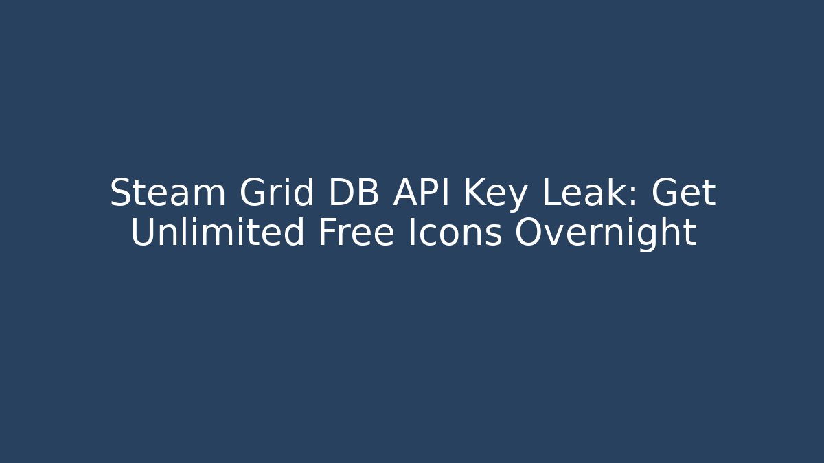 Steam Grid DB API Key Leak: Get Unlimited Free Icons Overnight