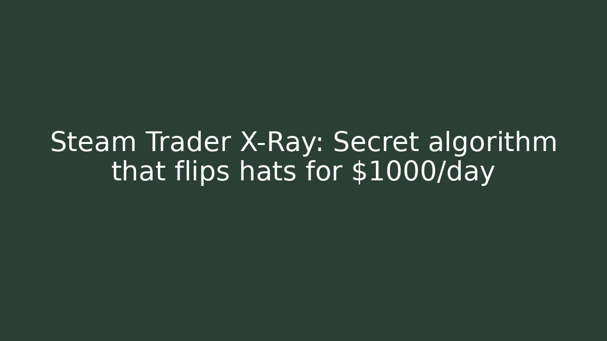 Steam Trader X-Ray: Secret algorithm that flips hats for $1000/day - Andrea Zevedo