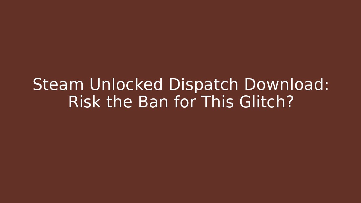 Steam Unlocked Dispatch Download: Risk the Ban for This Glitch?