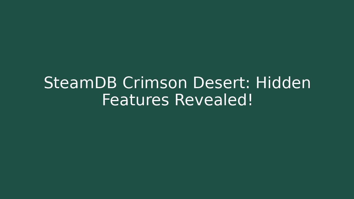 SteamDB Crimson Desert: Hidden Features Revealed!