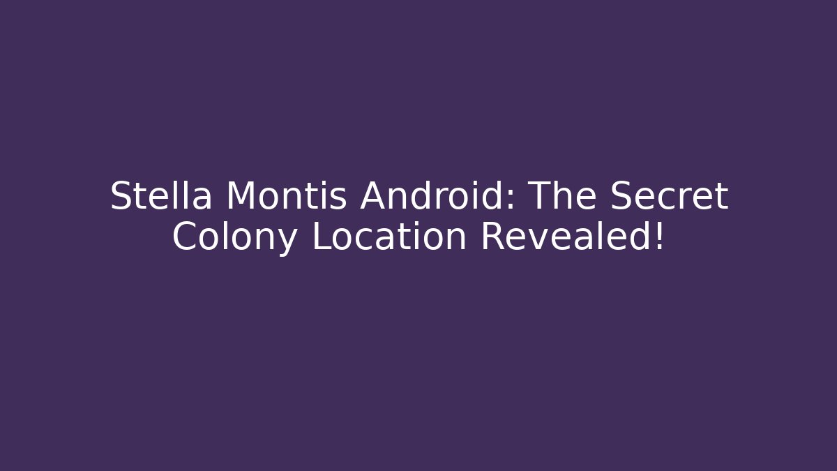 Stella Montis Android: The Secret Colony Location Revealed!