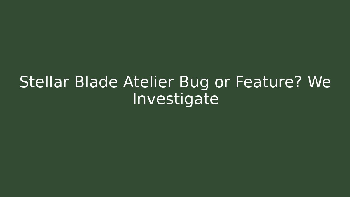 Stellar Blade Atelier Bug or Feature? We Investigate