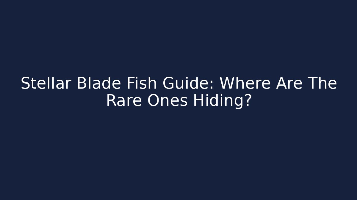 Stellar Blade Fish Guide: Where Are The Rare Ones Hiding?