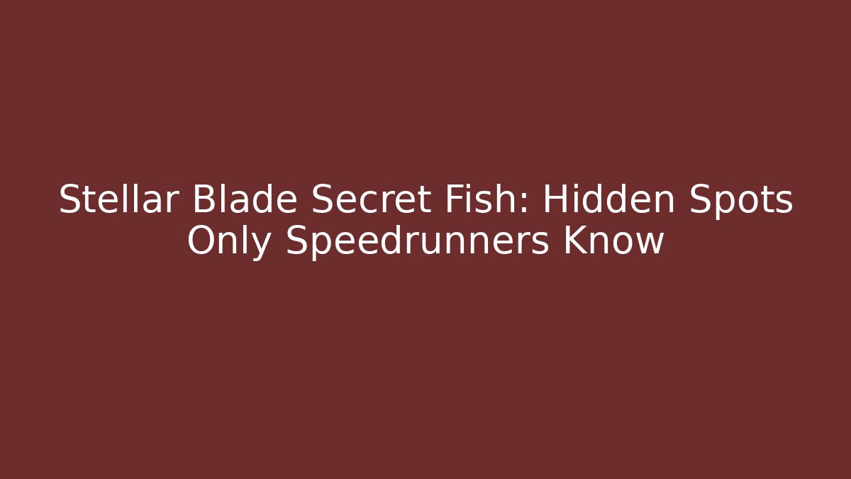 Stellar Blade Secret Fish: Hidden Spots Only Speedrunners Know