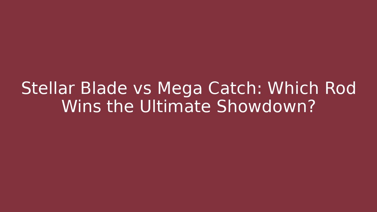 Stellar Blade vs Mega Catch: Which Rod Wins the Ultimate Showdown?
