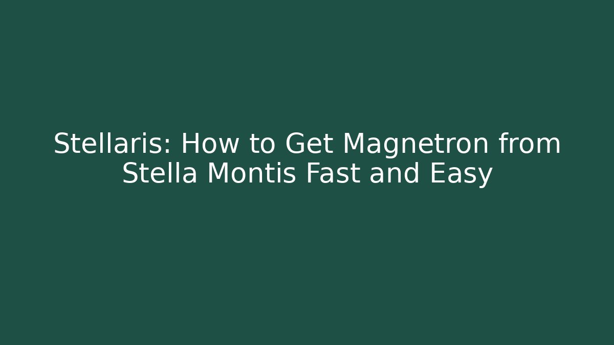 Stellaris: How to Get Magnetron from Stella Montis Fast and Easy