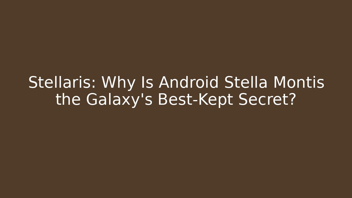 Stellaris: Why Is Android Stella Montis the Galaxy's Best-Kept Secret?