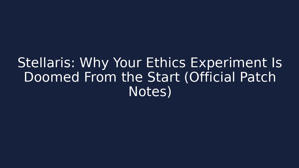 Stellaris: Why Your Ethics Experiment Is Doomed From the Start (Official Patch Notes)