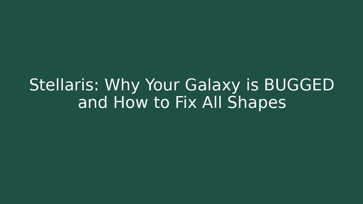 Stellaris: Why Your Galaxy is BUGGED and How to Fix All Shapes
