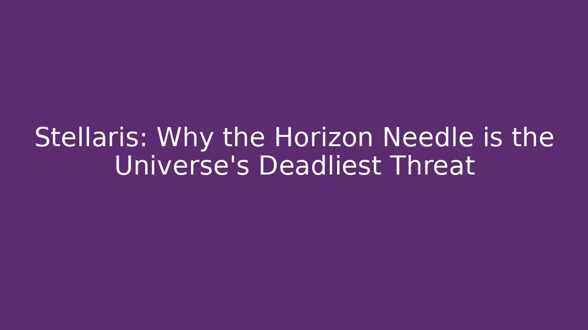 Stellaris: Why the Horizon Needle is the Universe's Deadliest Threat