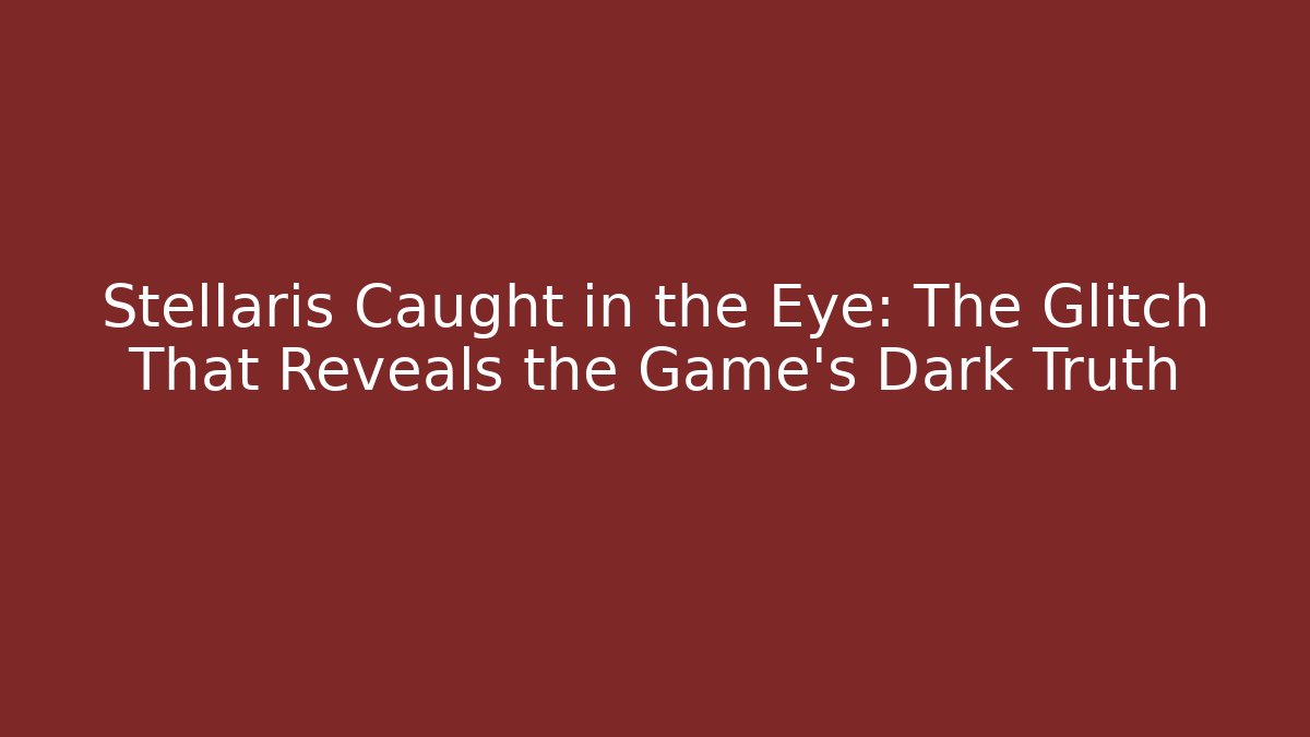Stellaris Caught in the Eye: The Glitch That Reveals the Game's Dark Truth