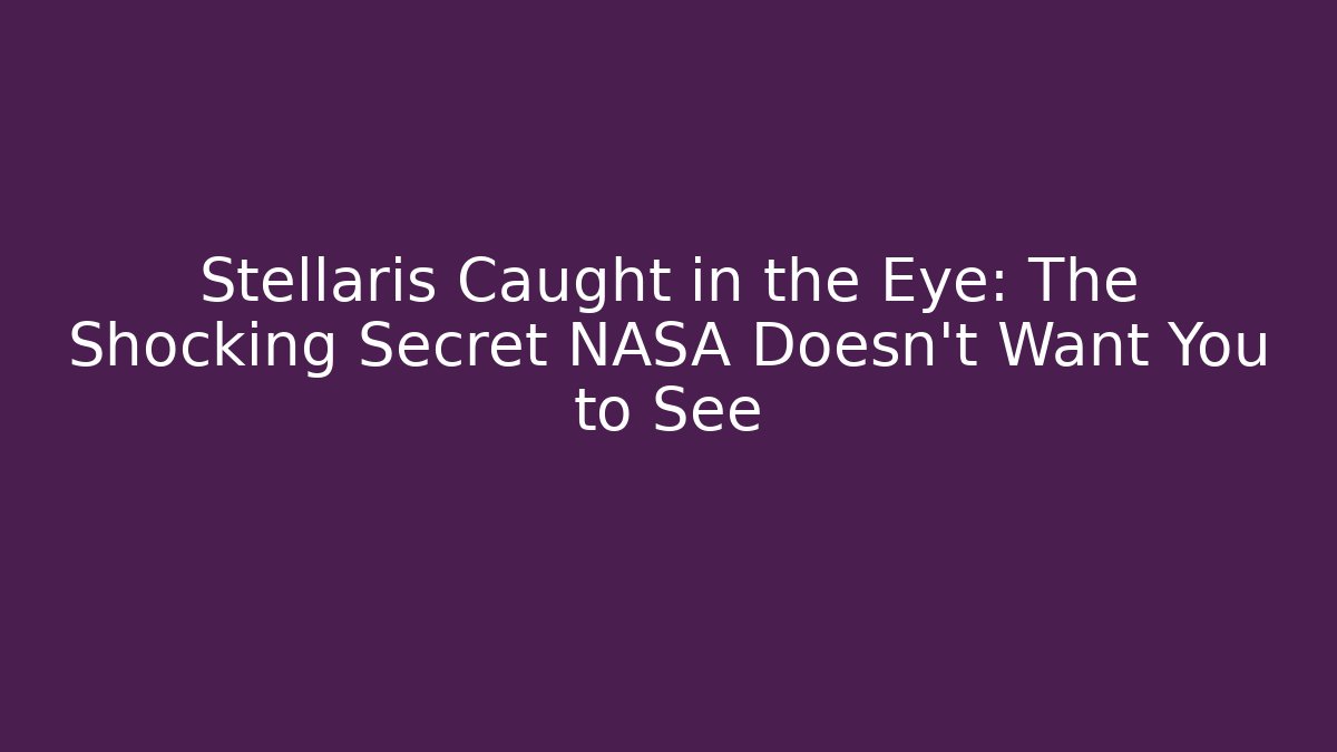 Stellaris Caught in the Eye: The Shocking Secret NASA Doesn't Want You to See