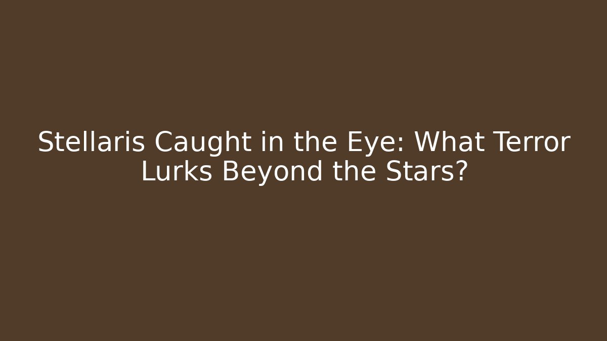 Stellaris Caught in the Eye: What Terror Lurks Beyond the Stars?