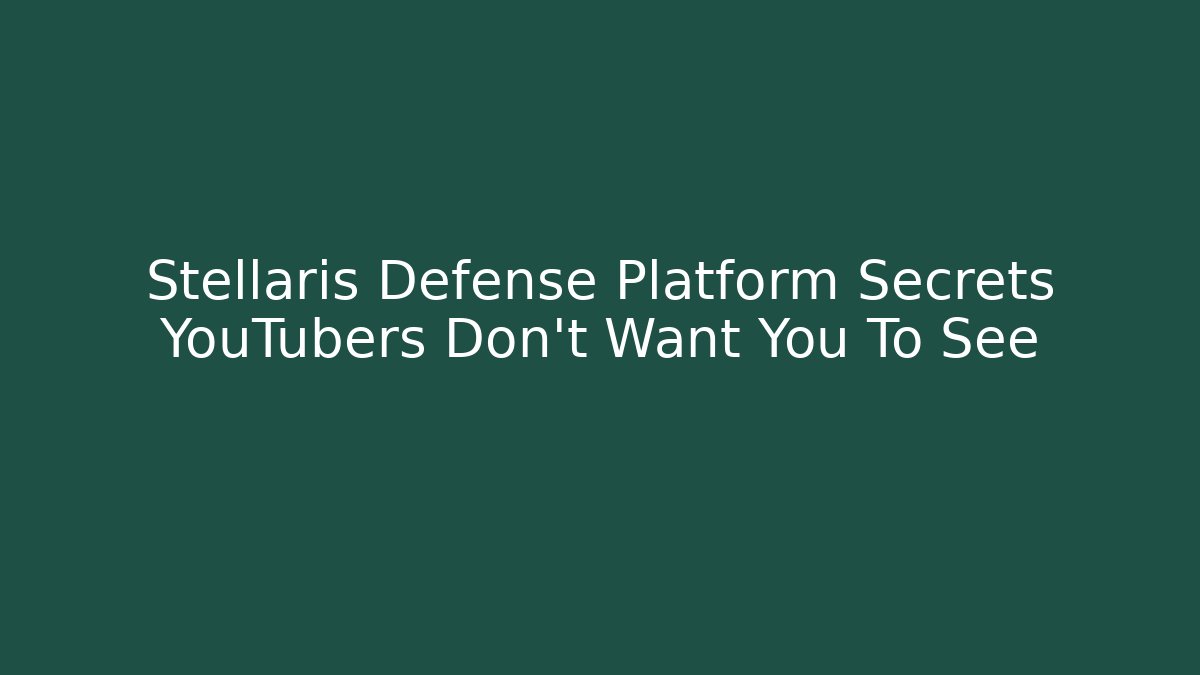 Stellaris Defense Platform Secrets YouTubers Don’t Want You To See