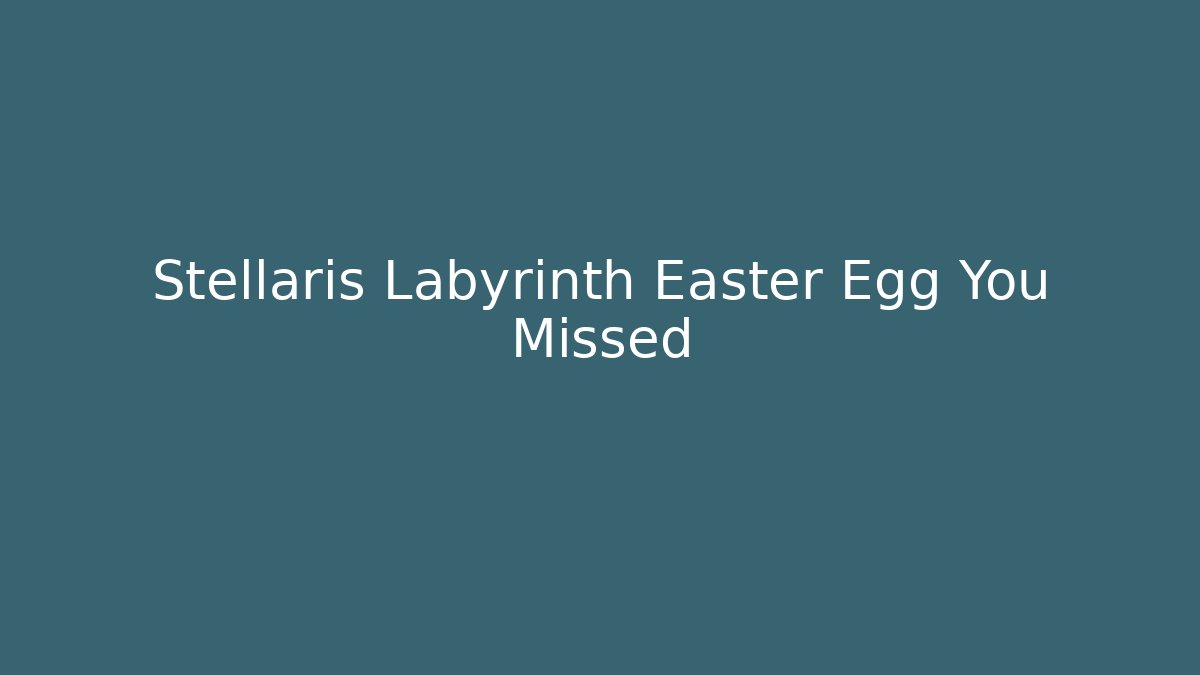 Stellaris Labyrinth Easter Egg You Missed - Andrea Zevedo