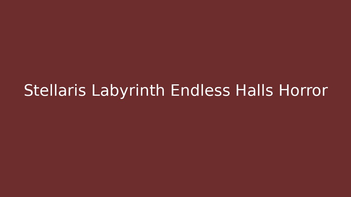 Stellaris Labyrinth Endless Halls Horror