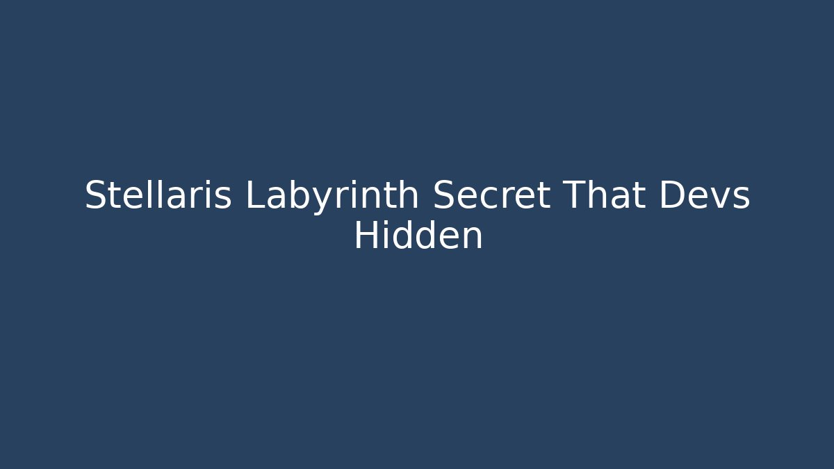 Stellaris Labyrinth Secret That Devs Hidden - Andrea Zevedo