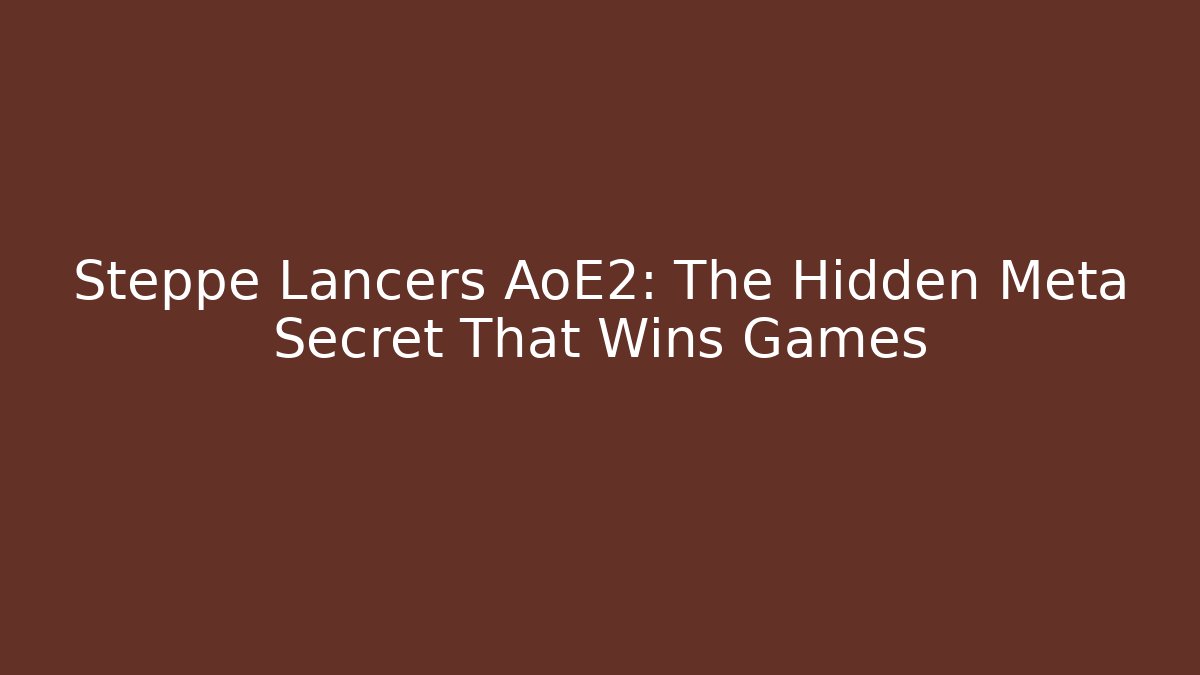 Steppe Lancers AoE2: The Hidden Meta Secret That Wins Games