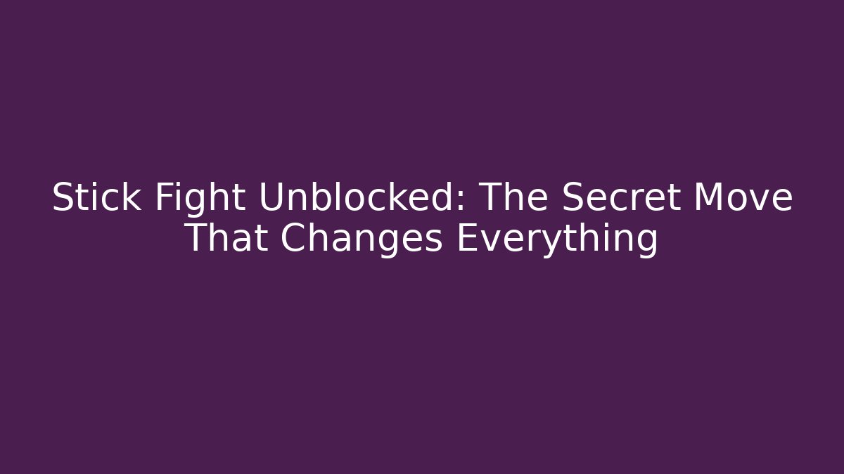 Stick Fight Unblocked: The Secret Move That Changes Everything - Andrea Zevedo