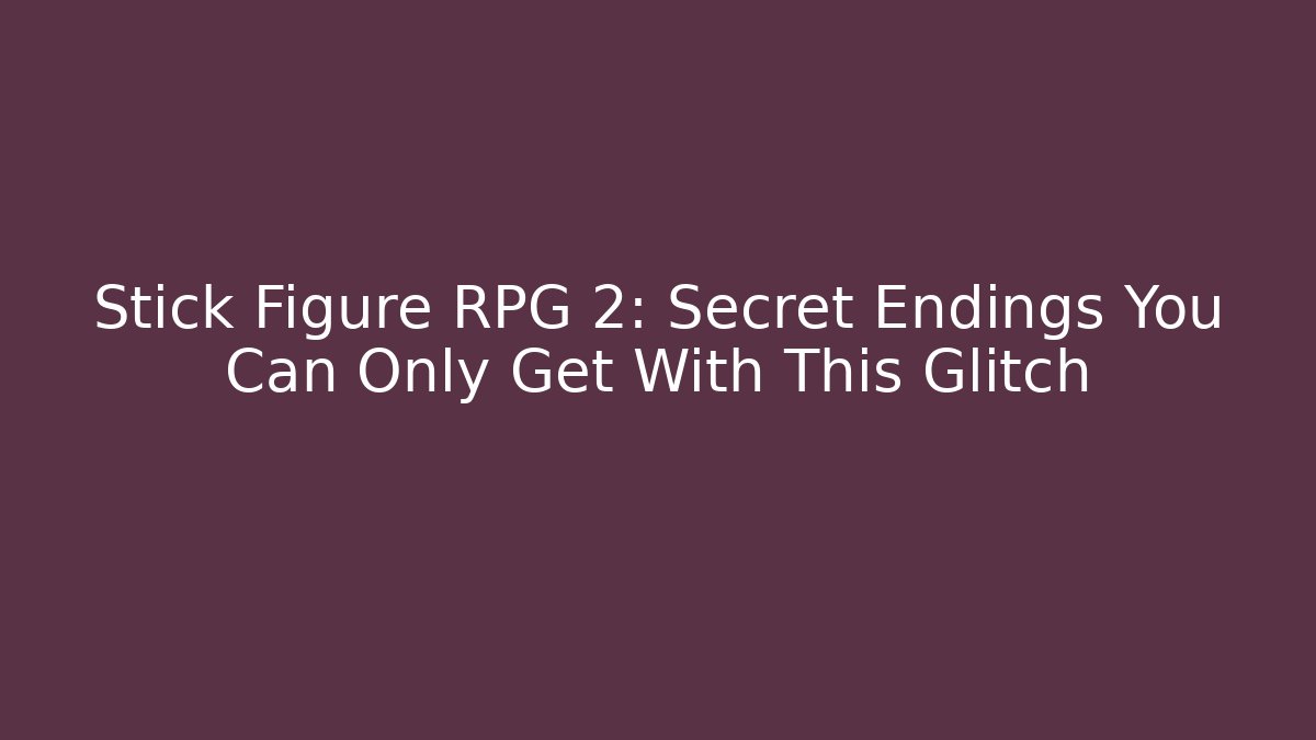 Stick Figure RPG 2: Secret Endings You Can Only Get With This Glitch