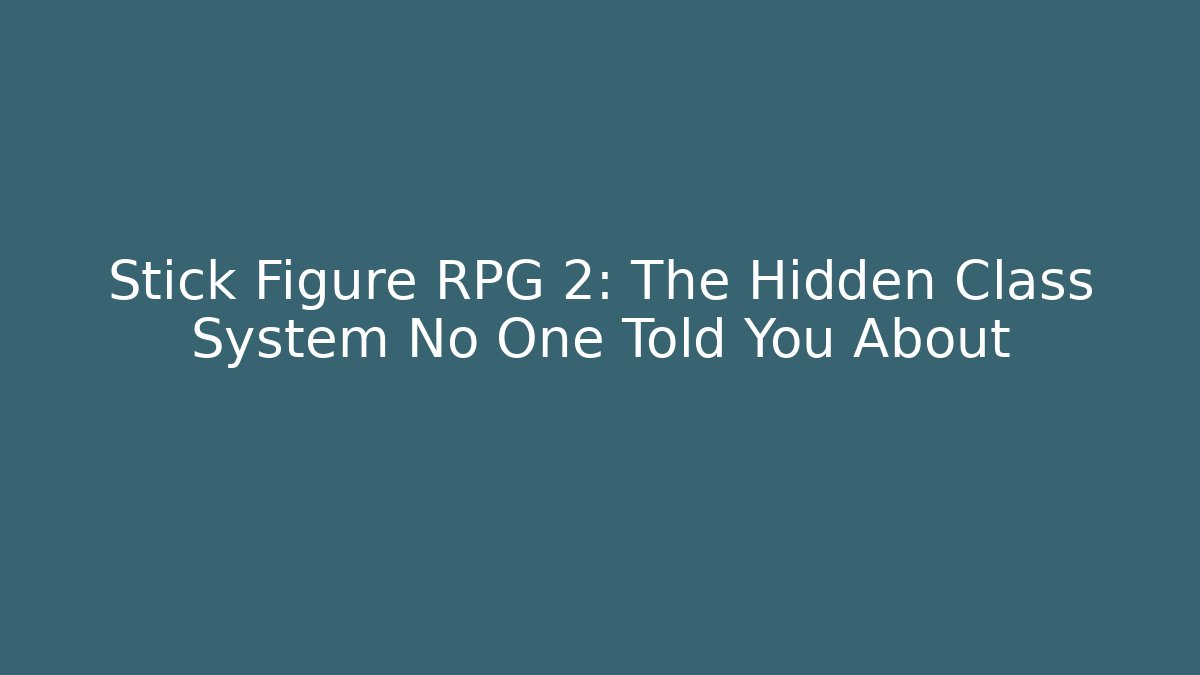 Stick Figure RPG 2: The Hidden Class System No One Told You About