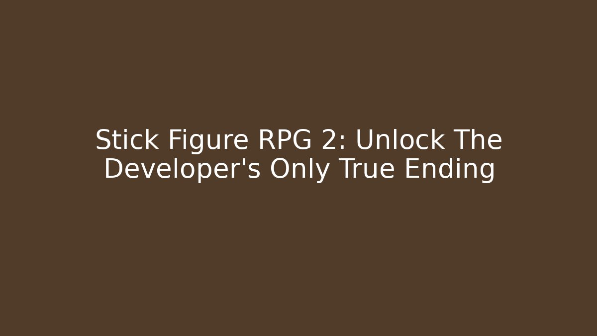 Stick Figure RPG 2: Unlock The Developer's Only True Ending - Andrea Zevedo