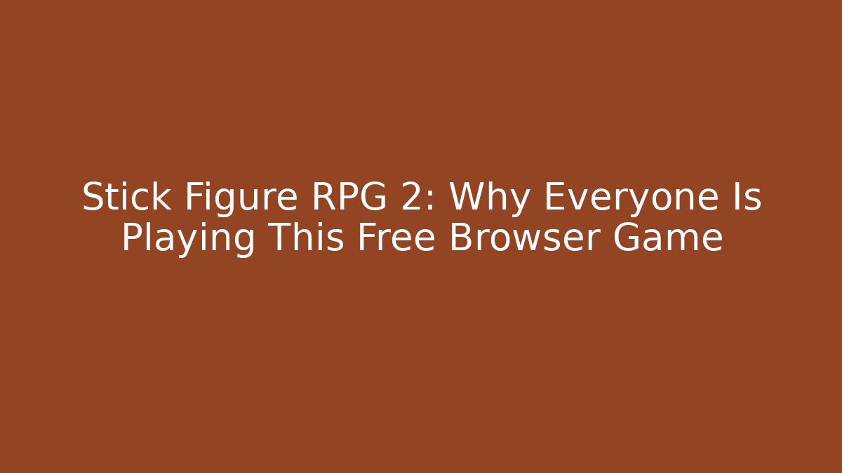 Stick Figure RPG 2: Why Everyone Is Playing This Free Browser Game