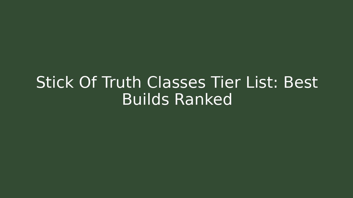 Stick Of Truth Classes Tier List: Best Builds Ranked