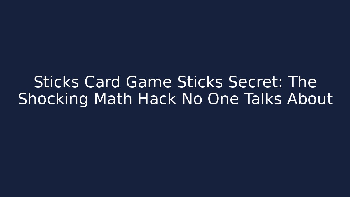 Sticks Card Game Sticks Secret: The Shocking Math Hack No One Talks About