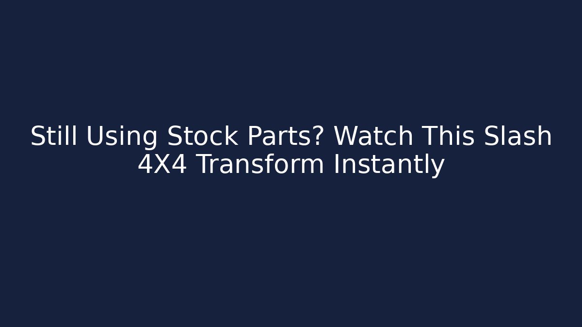 Still Using Stock Parts? Watch This Slash 4X4 Transform Instantly - Andrea Zevedo