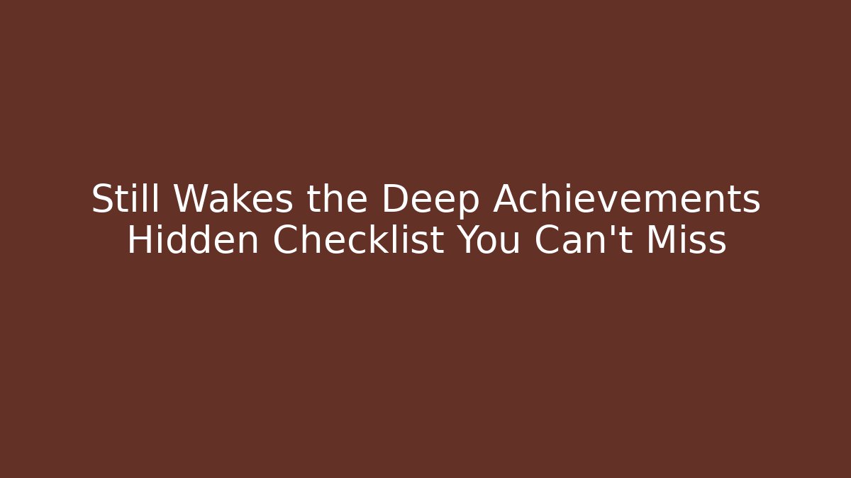 Still Wakes the Deep Achievements Hidden Checklist You Can't Miss