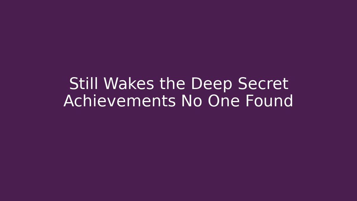 Still Wakes the Deep Secret Achievements No One Found