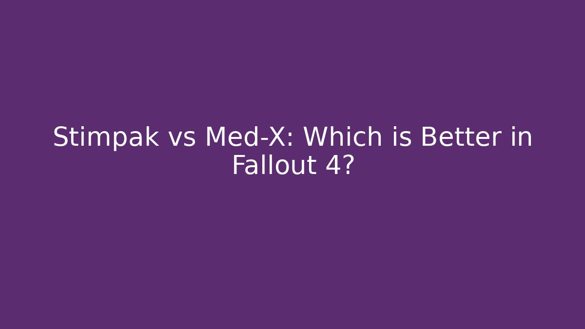 Stimpak vs Med-X: Which is Better in Fallout 4?