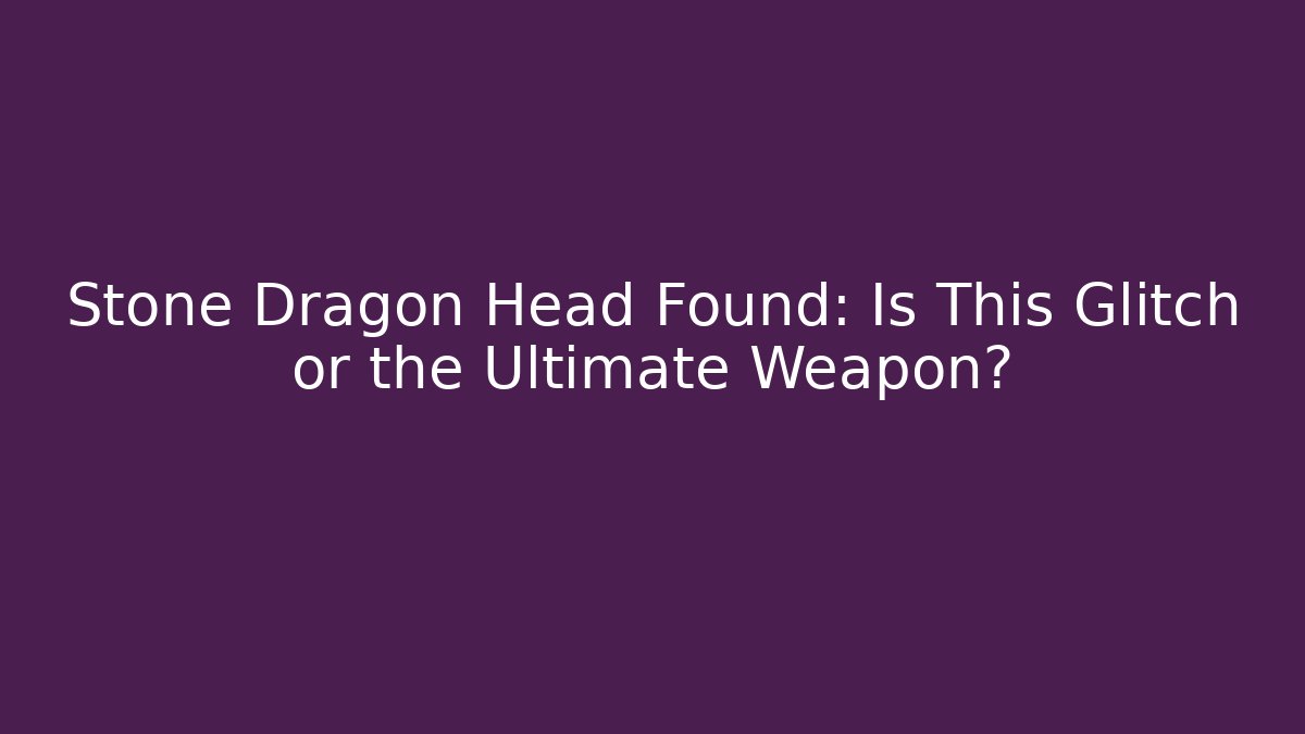 Stone Dragon Head Found: Is This Glitch or the Ultimate Weapon? - Andrea Zevedo