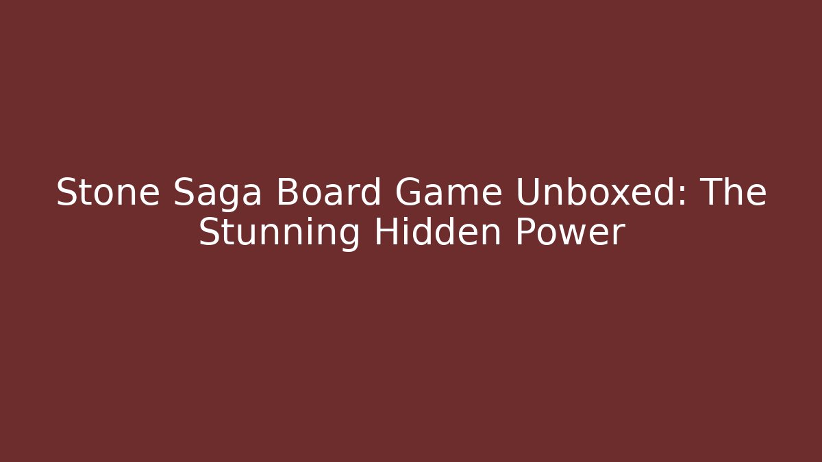 Stone Saga Board Game Unboxed: The Stunning Hidden Power
