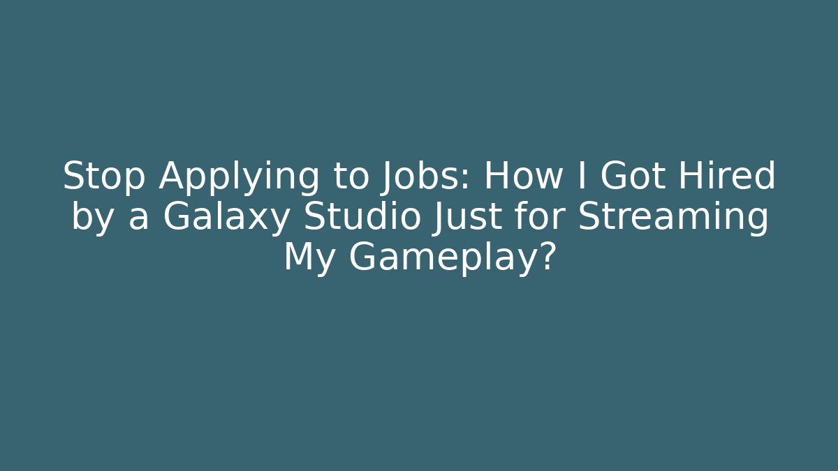 Stop Applying to Jobs: How I Got Hired by a Galaxy Studio Just for Streaming My Gameplay?