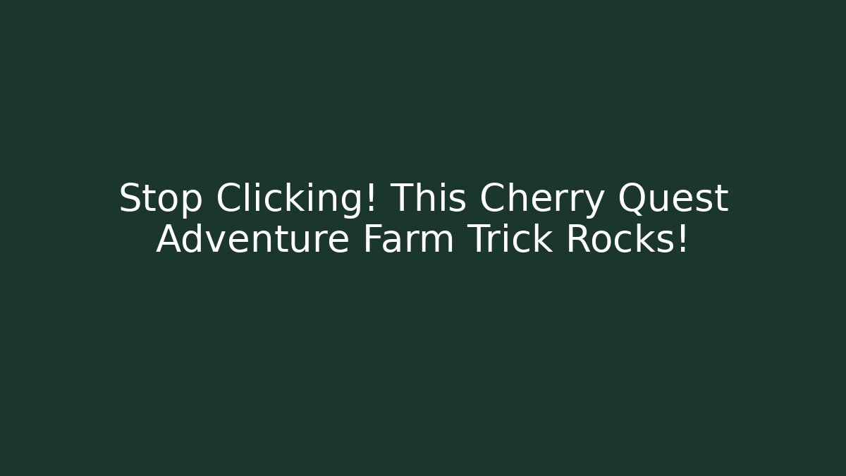 Stop Clicking! This Cherry Quest Adventure Farm Trick Rocks!