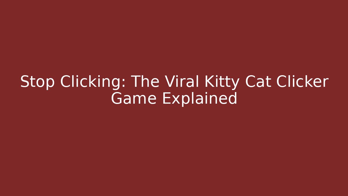 Stop Clicking: The Viral Kitty Cat Clicker Game Explained