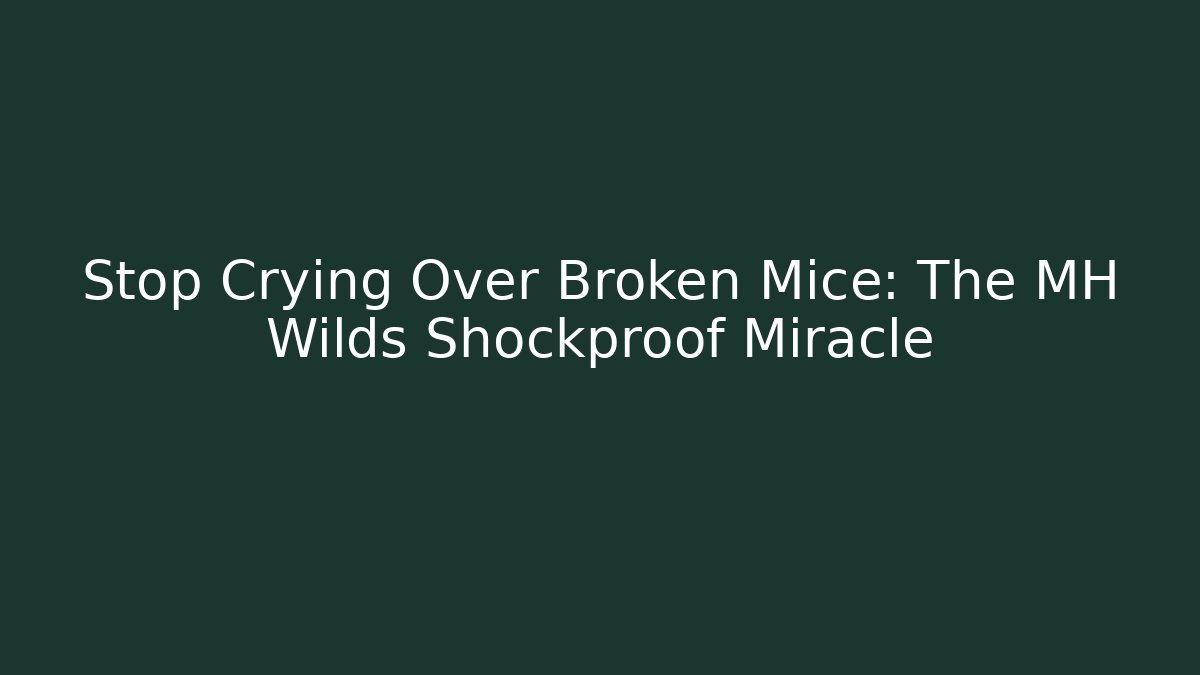 Stop Crying Over Broken Mice: The MH Wilds Shockproof Miracle - Andrea Zevedo