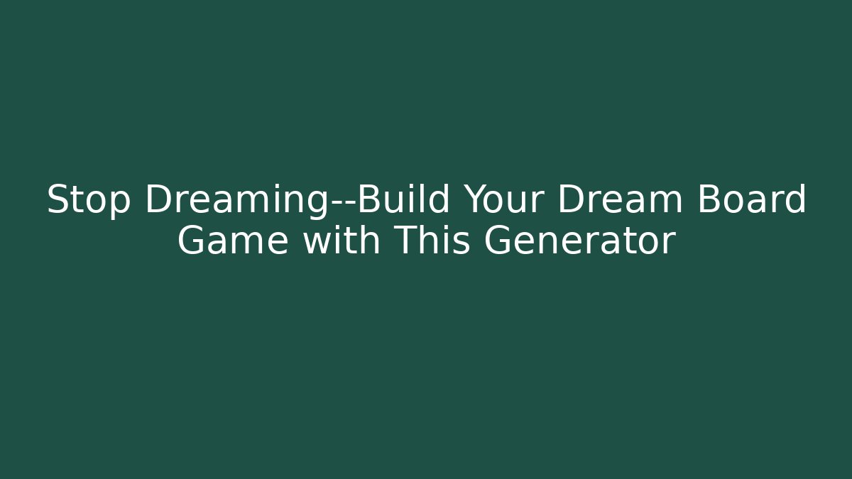 Stop Dreaming—Build Your Dream Board Game with This Generator