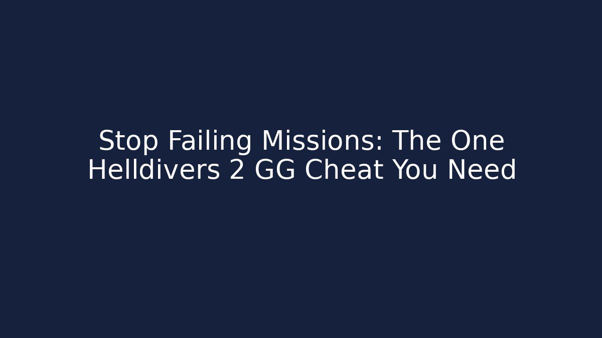 Stop Failing Missions: The One Helldivers 2 GG Cheat You Need