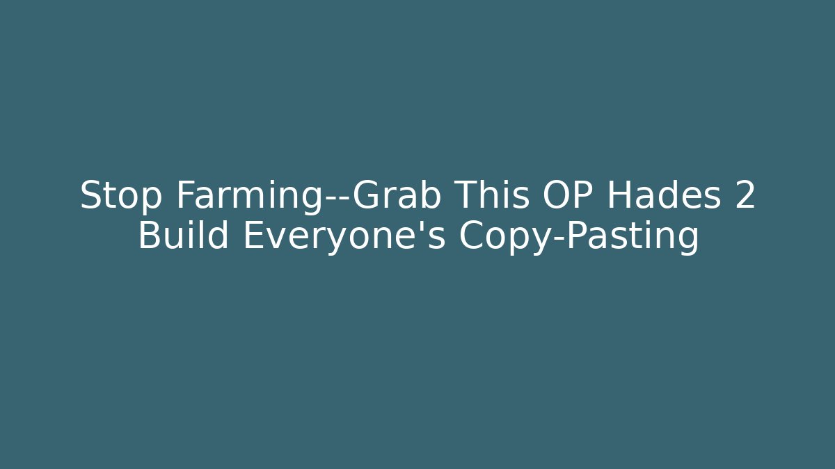 Stop Farming—Grab This OP Hades 2 Build Everyone’s Copy-Pasting