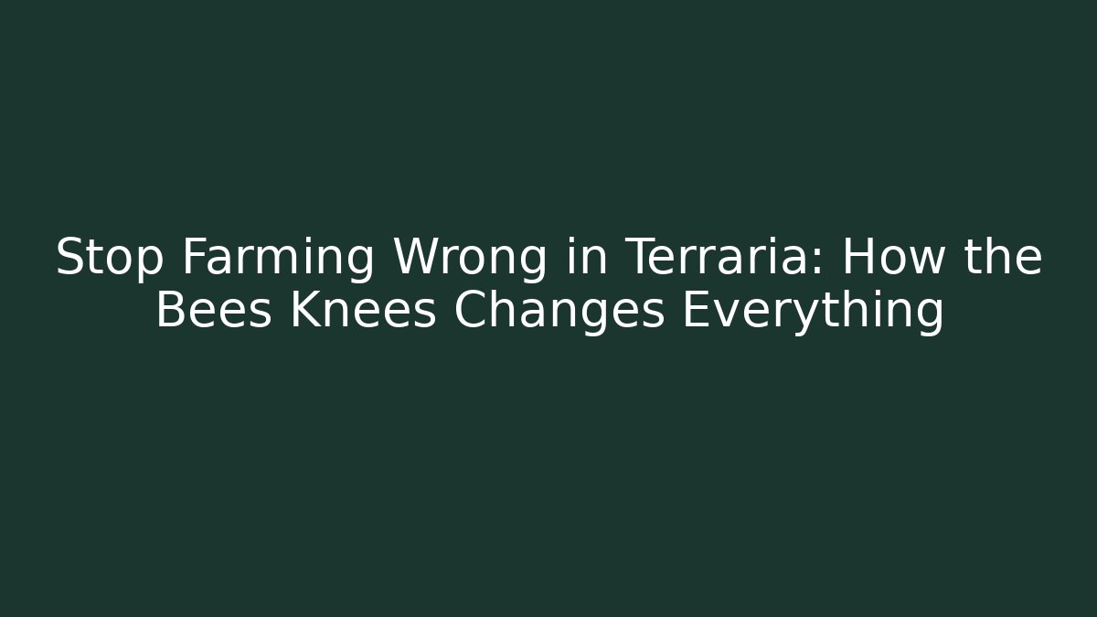 Stop Farming Wrong in Terraria: How the Bees Knees Changes Everything - Andrea Zevedo