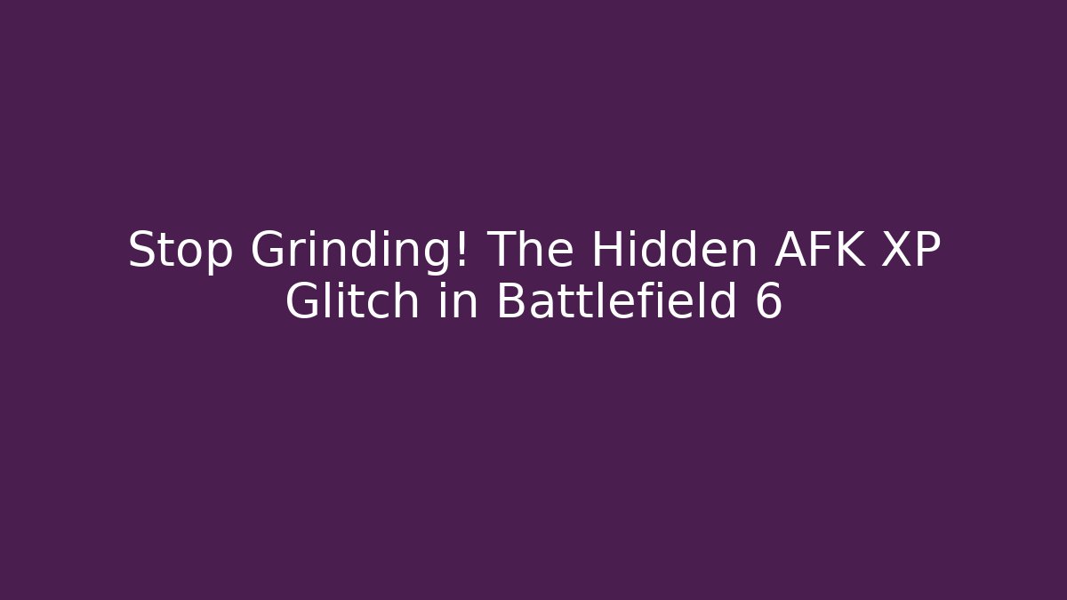 Stop Grinding! The Hidden AFK XP Glitch in Battlefield 6