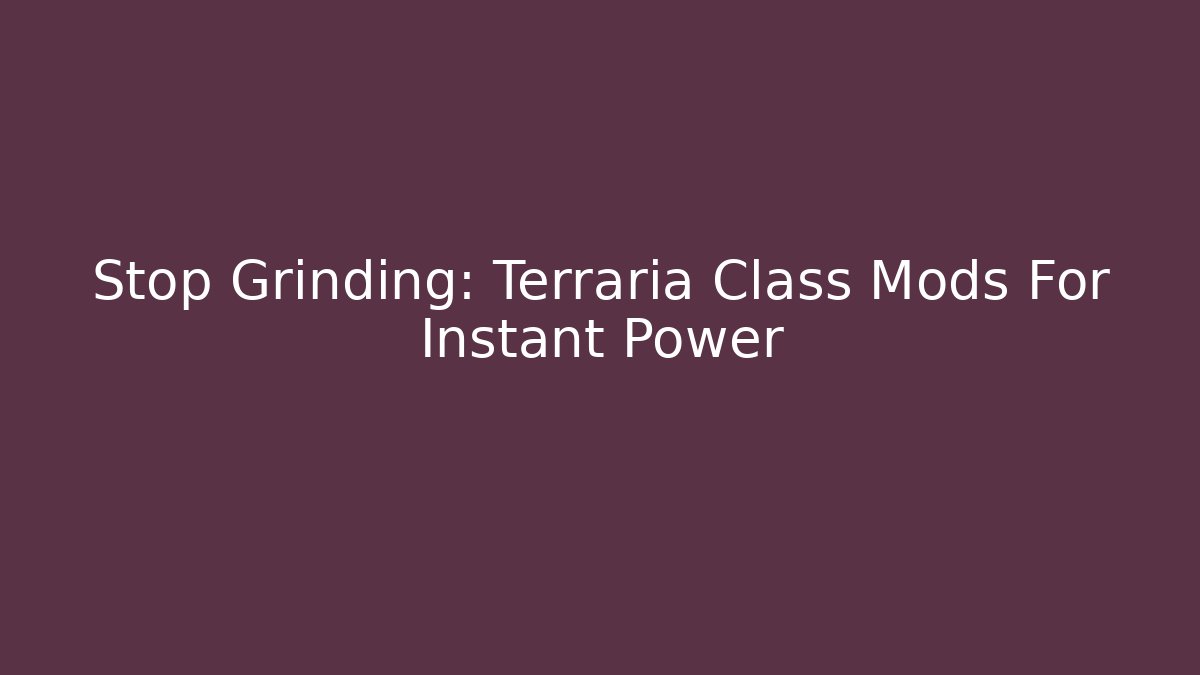 Stop Grinding: Terraria Class Mods For Instant Power