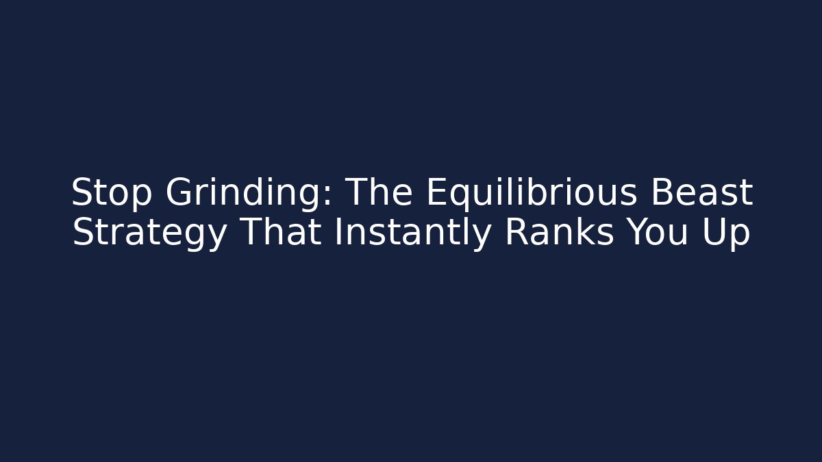Stop Grinding: The Equilibrious Beast Strategy That Instantly Ranks You Up