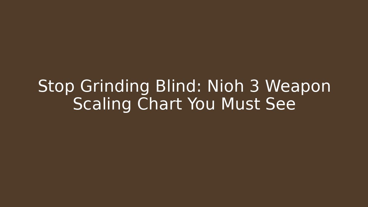 Stop Grinding Blind: Nioh 3 Weapon Scaling Chart You Must See