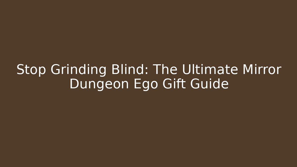 Stop Grinding Blind: The Ultimate Mirror Dungeon Ego Gift Guide - Andrea Zevedo